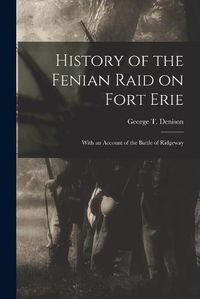 Cover image for History of the Fenian Raid on Fort Erie [microform]: With an Account of the Battle of Ridgeway