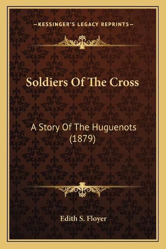 Cover image for Soldiers of the Cross: A Story of the Huguenots (1879)