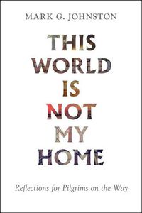 Cover image for This World Is Not My Home: Reflections for Pilgrims on the Way