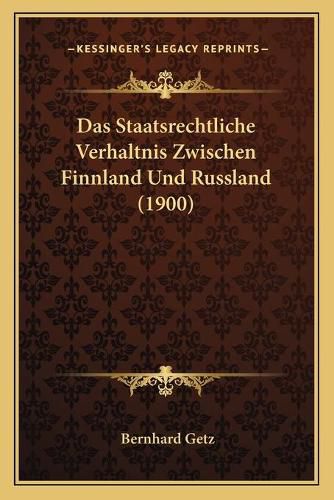 Cover image for Das Staatsrechtliche Verhaltnis Zwischen Finnland Und Russland (1900)