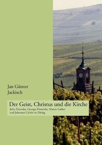 Cover image for Der Geist, Christus und die Kirche: John Zizioulas, Georges Florovsky, Martin Luther und Johannes Calvin im Dialog