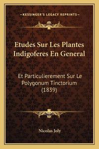 Cover image for Etudes Sur Les Plantes Indigoferes En General: Et Particulierement Sur Le Polygonum Tinctorium (1839)