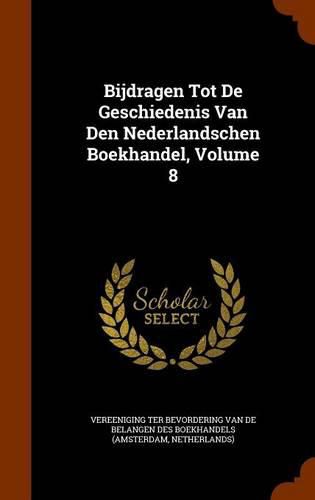 Cover image for Bijdragen Tot de Geschiedenis Van Den Nederlandschen Boekhandel, Volume 8