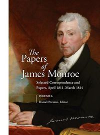 Cover image for The Papers of James Monroe, Volume 6: Selected Correspondence and Papers, April 1811-March 1814