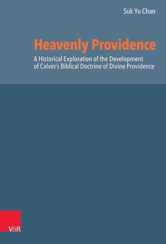 Cover image for Heavenly Providence: A Historical Exploration of the Development of Calvin's Biblical Doctrine of Divine Providence