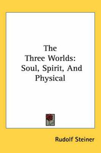 Cover image for The Three Worlds: Soul, Spirit, and Physical