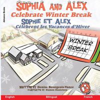 Cover image for Sophia and Alex Celebrate Winter Break: Sophia et Alex Celebrent les Vacances d'Hiver