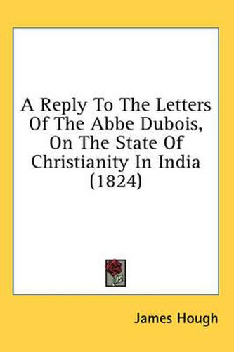 A Reply to the Letters of the ABBE DuBois, on the State of Christianity in India (1824)