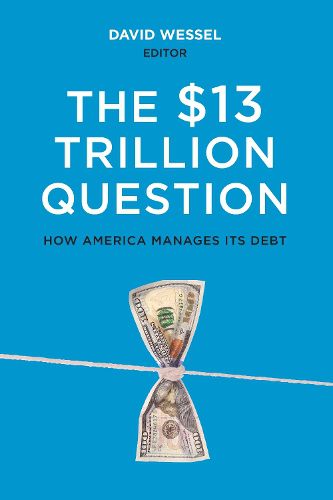 Cover image for The $13 Trillion Question: Managing the U.S. Government's Debt