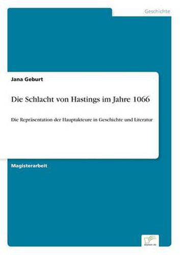 Cover image for Die Schlacht von Hastings im Jahre 1066: Die Reprasentation der Hauptakteure in Geschichte und Literatur