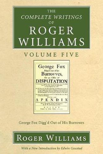 The Complete Writings of Roger Williams, Volume 5: George Fox Digg'd Out of His Burrowes