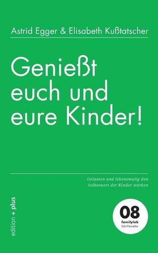 Cover image for Geniesst euch und eure Kinder!: Gelassen und lebensmutig den Selbstwert der Kinder starken