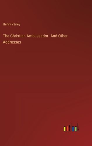 The Christian Ambassador. And Other Addresses