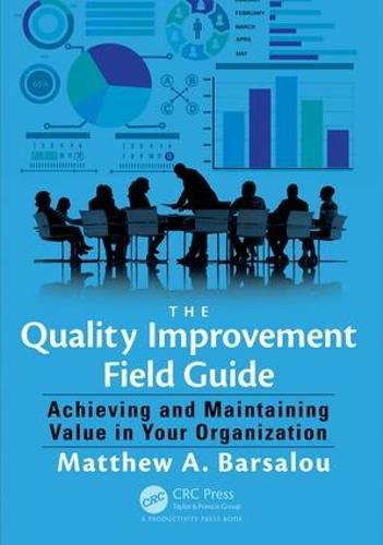 Cover image for The Quality Improvement Field Guide: Achieving and Maintaining Value in Your Organization