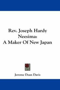 Cover image for REV. Joseph Hardy Neesima: A Maker of New Japan