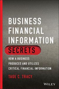 Cover image for Business Financial Information Secrets: How a Business Produces and Utilizes Critical Financial Information