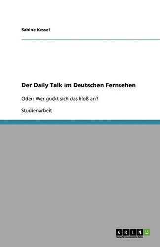 Cover image for Der Daily Talk im Deutschen Fernsehen: Oder: Wer guckt sich das bloss an?