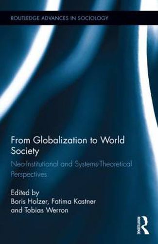 From Globalization to World Society: Neo-Institutional and Systems-Theoretical Perspectives