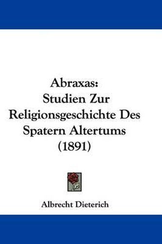 Cover image for Abraxas: Studien Zur Religionsgeschichte Des Spatern Altertums (1891)