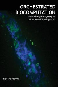 Cover image for Orchestrated Biocomputation: Unravelling the Mystery of Slime Mould Intelligence