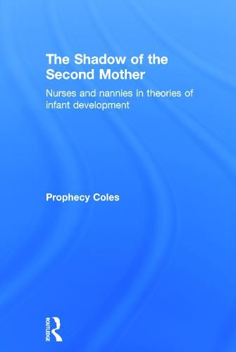 The Shadow of the Second Mother: Nurses and nannies in theories of infant development