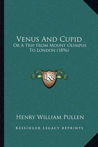 Cover image for Venus and Cupid: Or a Trip from Mount Olympus to London (1896)