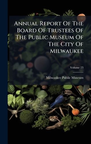 Cover image for Annual Report Of The Board Of Trustees Of The Public Museum Of The City Of Milwaukee