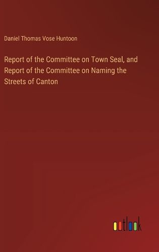 Report of the Committee on Town Seal, and Report of the Committee on Naming the Streets of Canton