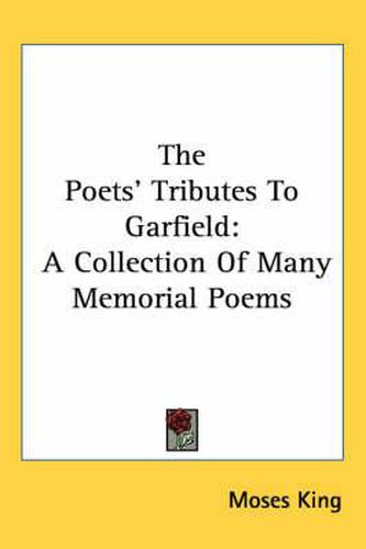 Cover image for The Poets' Tributes to Garfield: A Collection of Many Memorial Poems