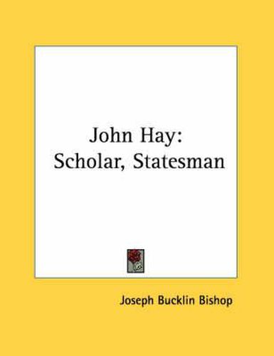 John Hay: Scholar, Statesman