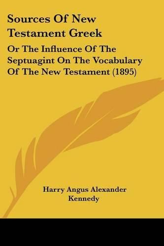 Cover image for Sources of New Testament Greek: Or the Influence of the Septuagint on the Vocabulary of the New Testament (1895)