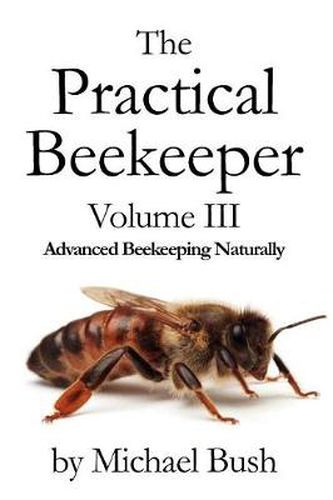 Cover image for The Practical Beekeeper Volume III Advanced Beekeeping Naturally