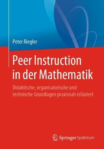 Cover image for Peer Instruction in Der Mathematik: Didaktische, Organisatorische Und Technische Grundlagen Praxisnah Erlautert