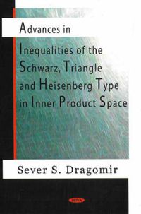 Cover image for Advances in Inequalities of the Schwarz, Triangle & Heisenberg Type in Inner Product Space