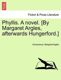 Cover image for Phyllis. a Novel. [By Margaret Argles, Afterwards Hungerford.]