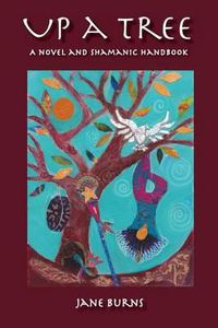 Cover image for Up A Tree: A Novel and Shamanic Handbook