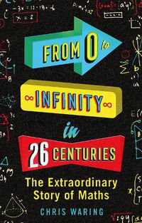 Cover image for From 0 to Infinity in 26 Centuries: The Extraordinary Story of Maths