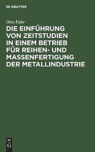 Cover image for Die Einfuhrung Von Zeitstudien in Einem Betrieb Fur Reihen- Und Massenfertigung Der Metallindustrie: (Ein Beitrag Zur Methodik)