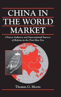 Cover image for China in the World Market: Chinese Industry and International Sources of Reform in the Post-Mao Era