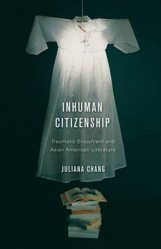 Cover image for Inhuman Citizenship: Traumatic Enjoyment and Asian American Literature