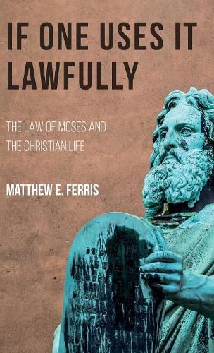 Cover image for If One Uses It Lawfully: The Law of Moses and the Christian Life