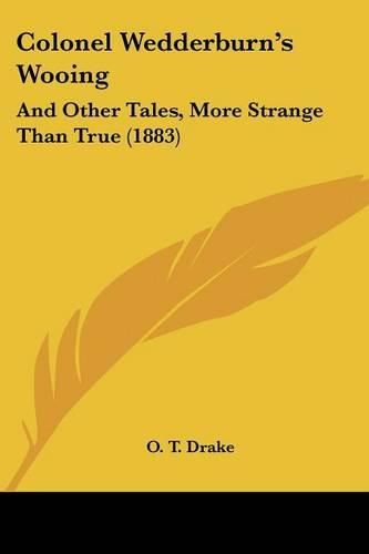 Cover image for Colonel Wedderburn's Wooing: And Other Tales, More Strange Than True (1883)