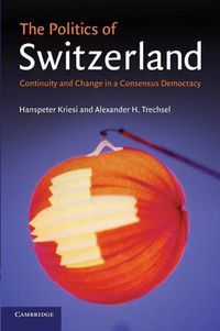 Cover image for The Politics of Switzerland: Continuity and Change in a Consensus Democracy