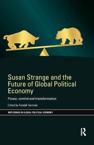 Susan Strange and the Future of Global Political Economy: Power, Control and Transformation