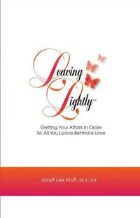 Cover image for Leaving Lightly: Getting Your Affairs in Order so All You Leave Behind Is Love