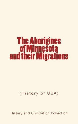 Cover image for The Aborigines of Minnesota and Their Migrations: (history of Usa)