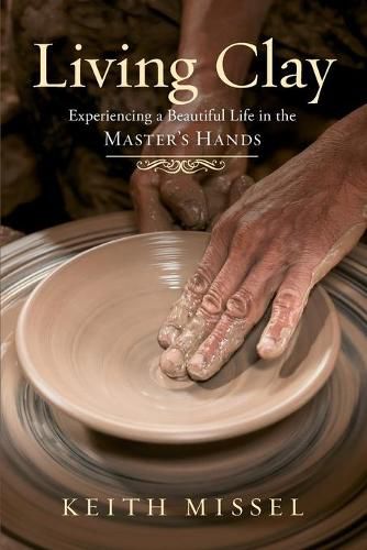 Cover image for Living Clay: Experiencing a Beautiful Life in the Master's Hands