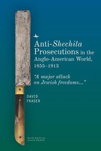 Cover image for Anti-Shechita Prosecutions in the Anglo-American World, 1855-1913: A Major Attack on Jewish Freedoms