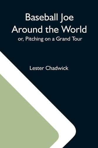 Cover image for Baseball Joe Around The World; Or, Pitching On A Grand Tour