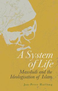 Cover image for A System of Life: Mawdudi and the Ideologisation of Islam